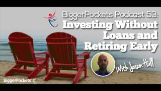 Investing Without Loans and Retiring Early with Jason Hull |BP Podcast 53