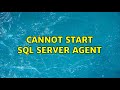 Cannot start SQL Server agent (2 Solutions!!)