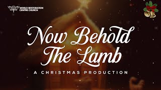 NOW BEHOLD THE LAMB - A World Restoration Christmas Production 2024