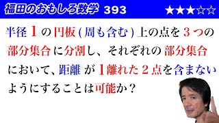 福田のおもしろ数学393〜半径1の円板上の点を3つに分類して距離1離れた2点が同じ部分集合に属さないようにできるか