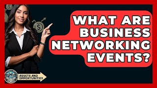 What Are Business Networking Events? - AssetsandOpportunity.org