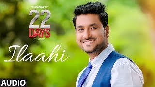 Ilaahi Full Audio | 22 Days | Rahul Dev, Shiivam Tiwari, Sophia Singh |Palak Muchchal|Arun Dev Yadav