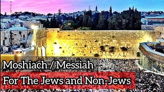 The Moshiach / Messiah: For The Jews and The Non-Jews (Noahides)