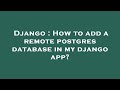 Django : How to add a remote postgres database in my django app?