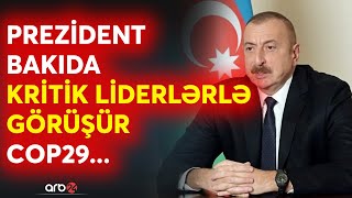 SON DƏQİQƏ! Kritik liderlər Bakıya gəlir -Azərbaycanda COP29 başlayır -Prezidentin mühüm görüşləri..