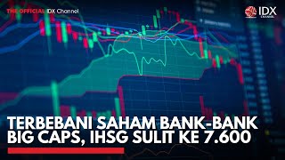 Terbebani Saham Bank-Bank Big Caps, IHSG Sulit ke 7.600 | IDX CHANNEL