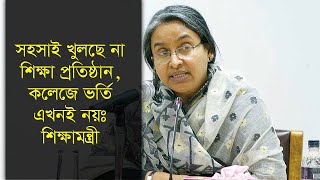 সহসাই খুলছে না শিক্ষা প্রতিষ্ঠান, কলেজে ভর্তি এখনই নয়ঃ শিক্ষামন্ত্রী