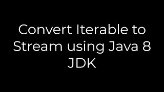 Java :Convert Iterable to Stream using Java 8 JDK(5solution)