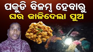 ପକୁଡି ବିଳମ୍ୱ ହେବାରୁ ଘର ଜାଳିଦେଲା ପୁଅ | Odisha Reporter