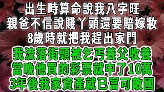 出生時算命說我八字旺，親爸不信說賤丫頭還要賠嫁妝，8歲時就把我趕出家門，我流落街頭被乞丐養父收養，當晚他買的彩票就中了10萬，3年後我家資產就已富可敵國#荷上清風#爽文