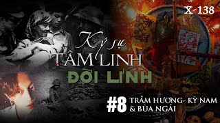 X-138: CHƯƠNG 8: BÙA NGẢI - KỲ NAM & BÙA NGẢI || KÝ SỰ TÂM LINH ĐỜI LÍNH || HỒ SƠ X