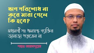 ঋন পরিশোধ না করে মারা গেলে কি হবে - শায়খ আহমাদুল্লাহ