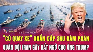 Thời sự quốc tế: “Cú quay xe” khẩn cấp sau đàm phán; quân đội Iran gây bất ngờ cho ông Trump