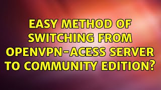 Easy method of switching from Openvpn-Acess Server to Community Edition?