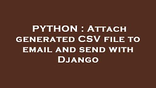 PYTHON : Attach generated CSV file to email and send with Django