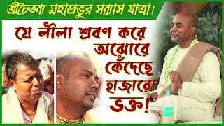 শ্রীচৈতন্য মহাপ্রভুর সন্ন্যাস যাত্রা ➤ এই লীলা শ্রবণে পাষাণ হৃদয়ও গলে যাবে❕😢 Naru Gopal Das