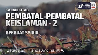 Pembatal Keislaman #2 - Berbuat Syirik - Ust Dr. Firanda Andirja, MA