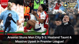 Arsenal Stuns Man City 5 1 Haaland Taunt \u0026 Massive Upset in Premier League! #arsenal #mancity #epl