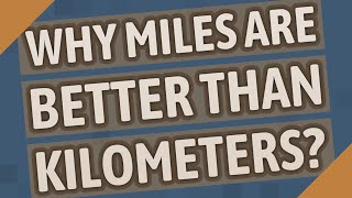 Why miles are better than kilometers?