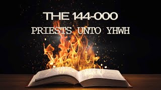 The 144-000 - Priests unto YHWH