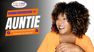 Random Conversations Ep. 2: Auntie's Advice