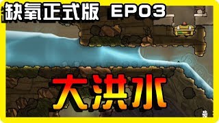 【缺氧】小心！大洪水來襲！ | Oxygen not included | 正式版 | EP.03