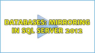 Databases: Mirroring in SQL Server 2012 (2 Solutions!!)
