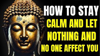 HOW TO STAY CALM AND LET NOTHING AND NO ONE AFFECT YOU | Buddhism