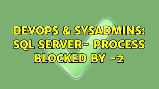 DevOps & SysAdmins: SQL server- process blocked by -2