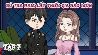 (Tập 7) Bỏ Tra Nam Lấy Thiếu Gia Hào Môn | Cày phim đến 2h sáng