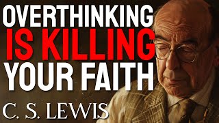 C.S. Lewis Says STOP OVERTHINKING! It's KILLING Your FAITH! God Wants to TAKE CARE OF EVERYTHING