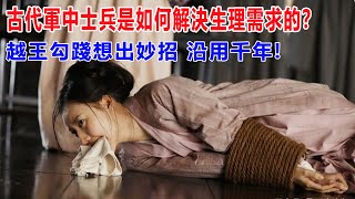 古代軍中士兵是如何解決生理需求的？越王勾踐想出妙招，沿用千年