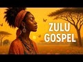 Powerful Zulu Gospel That will CHANGE your life in 7 days | African Worship for Spiritual Connection