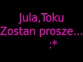 Jula toku - Zostań prosze