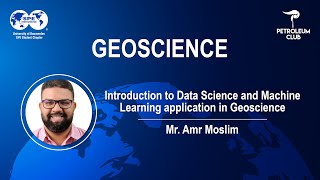 Introduction to Data Science and Machine Learning application in Geoscience - Mr. Amr Moslim