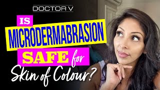 Doctor V -  Is Microdermabrasion Safe For Skin Of Colour | Brown Or Black Skin