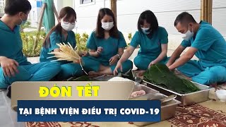 Y bác sĩ bệnh viện COVID-19 tại Hà Nội hào hứng gói bánh chưng đón Tết