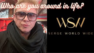 Serge World Wide - Who are you around in life?