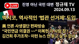 정규재 라이브/09.13/멕시코, 역사적인 ‘법관 선거제‘ 도입/美 언론 사생결단 편파방송/“국민연금 의결권~“ 이복현 이 사람 참!/김건희 주가조작~ 이런 뉴스 안듣고 살수 없나