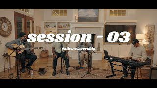 Session - 03 | Gathered Worship