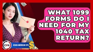 What 1099 Forms Do I Need For My 1040 Tax Return? - Asian American CPA