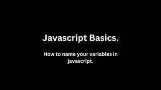 Javascript Basics: How to name your variables in javascript.