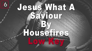 Housefires | Jesus What A Saviour Instrumental Music and Lyrics Low Key