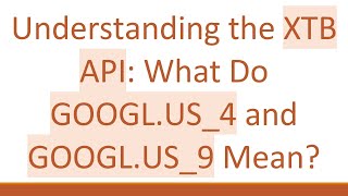 Understanding the XTB API: What Do GOOGL.US_4 and GOOGL.US_9 Mean?