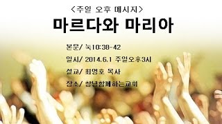 주일오후 메시지(제목/ 마르다와 마리아), 2014.6.1 주일오후3시, 창녕함께하는교회