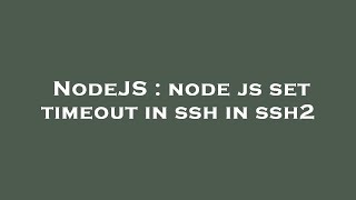 NodeJS : node js set timeout in ssh in ssh2