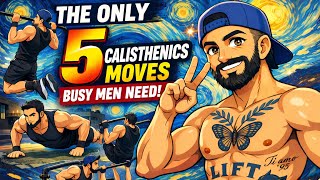 The only 5 calisthenics moves busy men need.