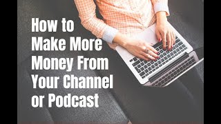 How to Make More Money From Your Channel or Podcast