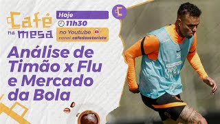 Café na Mesa: Mercado da Bola do Corinthians e análise tática de Timão x Flu I Luan joga?