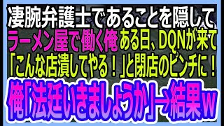 凄腕弁護士ということを隠し、ラーメン屋で働く俺。ある日、ラーメン屋にDQNがやってきて「こんな店潰してやる！」とピンチに！俺「法廷いきましょうか」→結果ｗ